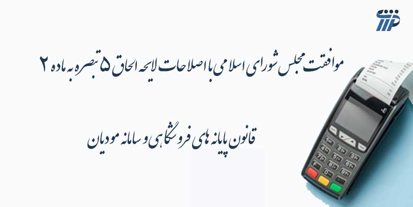 موافقت مجلس شورای اسلامی با اصلاحات لایحه الحاق 5 تبصره به ماده 2 قانون پایانه های فروشگاهی و مودیان