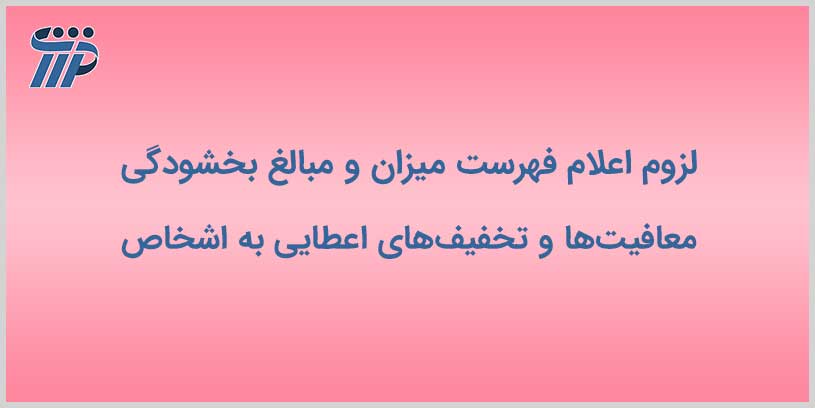 لزوم اعلام فهرست میزان و مبالغ بخشودگی معافیتها و تخفیفهای اعطایی به اشخاص