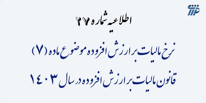 اطلاعیه شماره 27- نرخ مالیات بر ارزش افزوده موضوع ماده (7) قانون مالیات بر ارزش افزوده در سال 1403