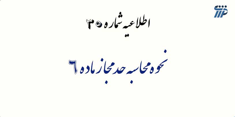اطلاعیه شماره 35- نحوه محاسبه حد مجاز ماده 6